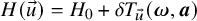 upper H left parenthesis ModifyingAbove u With right arrow right parenthesis equals upper H 0 plus delta upper T Subscript ModifyingAbove u With right arrow Baseline left parenthesis bold italic omega comma bold italic a right parenthesis