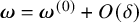 bold italic omega equals bold italic omega Superscript left parenthesis 0 right parenthesis Baseline plus upper O left parenthesis delta right parenthesis