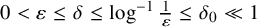 0 less than epsilon less than or equals delta less than or equals log Superscript negative 1 Baseline StartFraction 1 Over epsilon EndFraction less than or equals delta 0 much less than 1