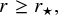 r greater than or equals r Subscript star Baseline comma