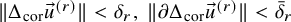 StartMetric normal upper Delta Subscript cor Baseline ModifyingAbove u With right arrow Superscript left parenthesis r right parenthesis Baseline EndMetric less than delta Subscript r Baseline comma StartMetric partial differential normal upper Delta Subscript cor Baseline ModifyingAbove u With right arrow Superscript left parenthesis r right parenthesis Baseline EndMetric less than delta overbar Subscript r Baseline