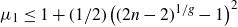 mu 1 less than or equals 1 plus left parenthesis 1 divided by 2 right parenthesis left parenthesis left parenthesis 2 n minus 2 right parenthesis Superscript 1 divided by g Baseline minus 1 right parenthesis squared