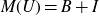 upper M left parenthesis upper U right parenthesis equals upper B plus upper I