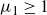 mu 1 greater than or equals 1