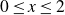 0 less than or equals x less than or equals 2