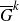 upper G overbar Superscript k