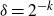 delta equals 2 Superscript negative k