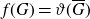 f left parenthesis upper G right parenthesis equals theta left parenthesis upper G overbar right parenthesis