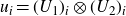 u Subscript i Baseline equals left parenthesis upper U 1 right parenthesis Subscript i Baseline circled times left parenthesis upper U 2 right parenthesis Subscript i