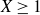upper X greater than or equals 1