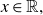 x element of double struck upper R comma