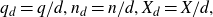 q Subscript d Baseline equals q divided by d comma n Subscript d Baseline equals n divided by d comma upper X Subscript d Baseline equals upper X divided by d comma