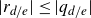 StartAbsoluteValue r Subscript d divided by e Baseline EndAbsoluteValue less than or equals StartAbsoluteValue q Subscript d divided by e Baseline EndAbsoluteValue