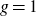 g equals 1