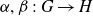 alpha comma beta colon upper G right arrow upper H