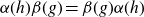alpha left parenthesis h right parenthesis beta left parenthesis g right parenthesis equals beta left parenthesis g right parenthesis alpha left parenthesis h right parenthesis