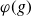 phi left parenthesis g right parenthesis