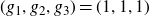 left parenthesis g 1 comma g 2 comma g 3 right parenthesis equals left parenthesis 1 comma 1 comma 1 right parenthesis