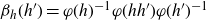 beta Subscript h Baseline left parenthesis h Superscript prime Baseline right parenthesis equals phi left parenthesis h right parenthesis Superscript negative 1 Baseline phi left parenthesis h h Superscript prime Baseline right parenthesis phi left parenthesis h Superscript prime Baseline right parenthesis Superscript negative 1