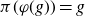 pi left parenthesis phi left parenthesis g right parenthesis right parenthesis equals g