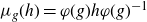 mu Subscript g Baseline left parenthesis h right parenthesis equals phi left parenthesis g right parenthesis h phi left parenthesis g right parenthesis Superscript negative 1