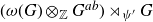 left parenthesis omega left parenthesis upper G right parenthesis circled times Subscript double struck upper Z Baseline upper G Superscript a b Baseline right parenthesis right normal factor semidirect product Subscript psi prime Baseline upper G