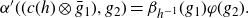 alpha prime left parenthesis left parenthesis c left parenthesis h right parenthesis circled times g overbar Subscript 1 Baseline right parenthesis comma g 2 right parenthesis equals beta Subscript h Sub Superscript negative 1 Subscript Baseline left parenthesis g 1 right parenthesis phi left parenthesis g 2 right parenthesis period