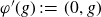 phi prime left parenthesis g right parenthesis colon equals left parenthesis 0 comma g right parenthesis