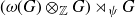 left parenthesis omega left parenthesis upper G right parenthesis circled times Subscript double struck upper Z Baseline upper G right parenthesis right normal factor semidirect product Subscript psi Baseline upper G
