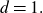 d equals 1 period