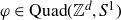 phi element of normal upper Q normal u normal a normal d left parenthesis double struck upper Z Superscript d Baseline comma upper S Superscript 1 Baseline right parenthesis