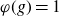 phi left parenthesis g right parenthesis equals 1