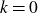 k equals 0