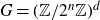 upper G equals left parenthesis double struck upper Z divided by 2 Superscript n Baseline double struck upper Z right parenthesis Superscript d