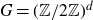 upper G equals left parenthesis double struck upper Z divided by 2 double struck upper Z right parenthesis Superscript d