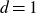 d equals 1