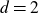 d equals 2
