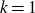 k equals 1