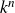 k Superscript n