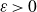 epsilon greater than 0