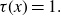 tau left parenthesis x right parenthesis equals 1 period