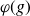 phi left parenthesis g right parenthesis