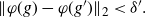 StartMetric phi left parenthesis g right parenthesis minus phi left parenthesis g Superscript prime Baseline right parenthesis EndMetric Subscript 2 Baseline less than delta Superscript prime Baseline period