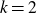 k equals 2