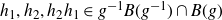 h 1 comma h 2 comma h 2 h 1 element of g Superscript negative 1 Baseline upper B left parenthesis g Superscript negative 1 Baseline right parenthesis intersection upper B left parenthesis g right parenthesis