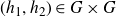 left parenthesis h 1 comma h 2 right parenthesis element of upper G times upper G