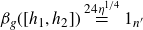 beta Subscript g Baseline left parenthesis left bracket h 1 comma h 2 right bracket right parenthesis equals Overscript 24 eta Superscript 1 divided by 4 Baseline Endscripts 1 Subscript n prime
