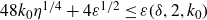 48 k 0 eta Superscript 1 divided by 4 Baseline plus 4 epsilon Superscript 1 divided by 2 Baseline less than or equals epsilon left parenthesis delta comma 2 comma k 0 right parenthesis