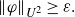 StartMetric phi EndMetric Subscript upper U squared Baseline greater than or equals epsilon period
