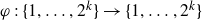 phi colon StartSet 1 comma ellipsis comma 2 Superscript k Baseline EndSet right arrow StartSet 1 comma ellipsis comma 2 Superscript k Baseline EndSet